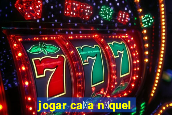 jogar ca莽a n铆quel