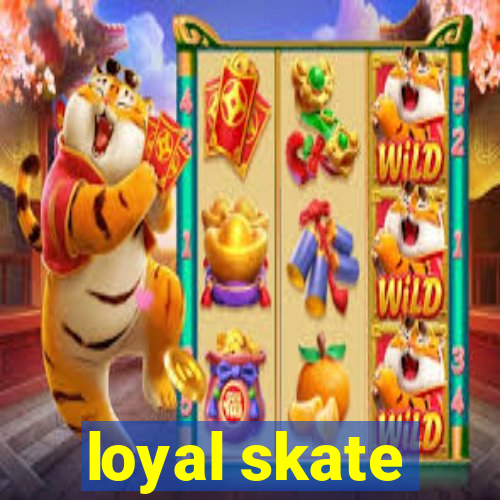 loyal skate