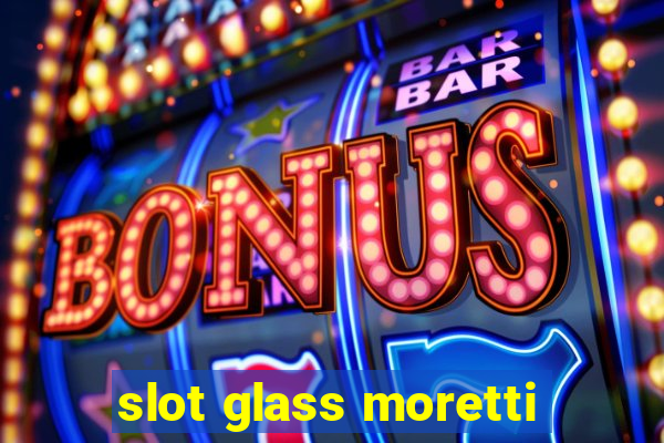 slot glass moretti