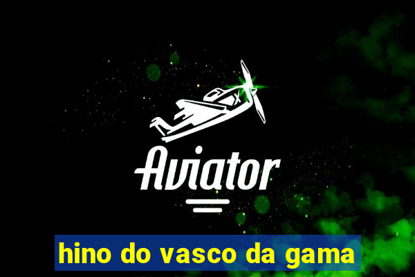 hino do vasco da gama