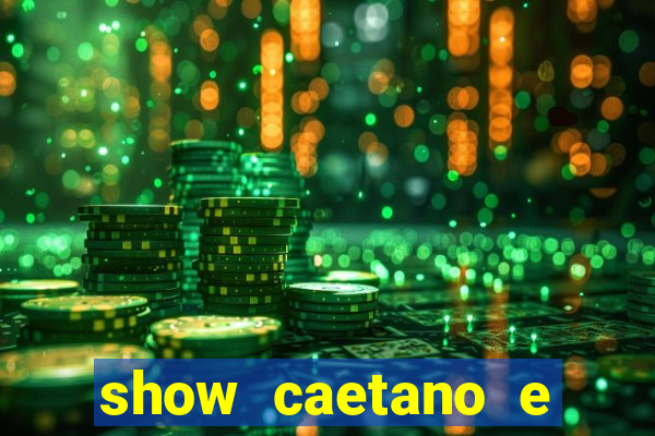 show caetano e maria betania bh