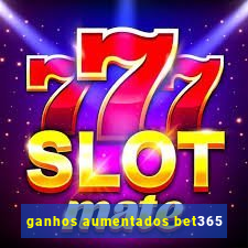 ganhos aumentados bet365