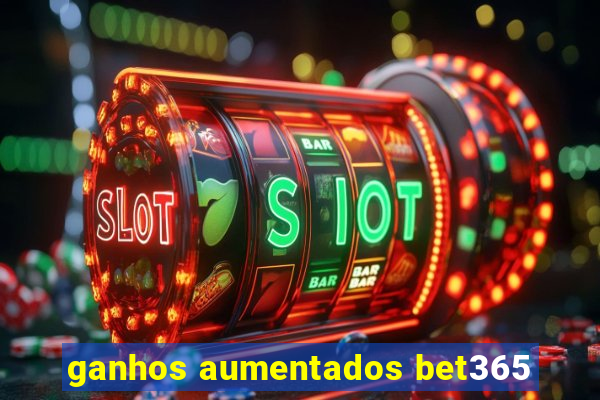 ganhos aumentados bet365