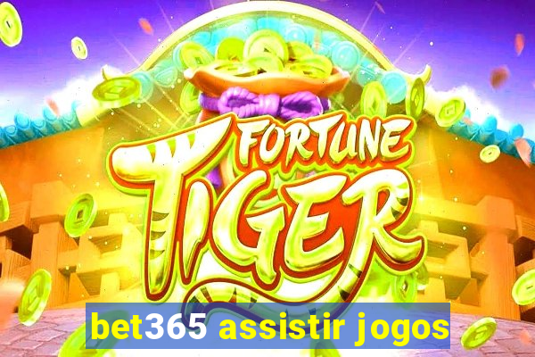 bet365 assistir jogos