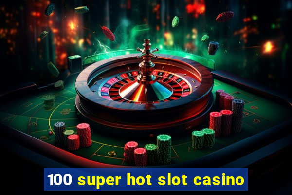 100 super hot slot casino