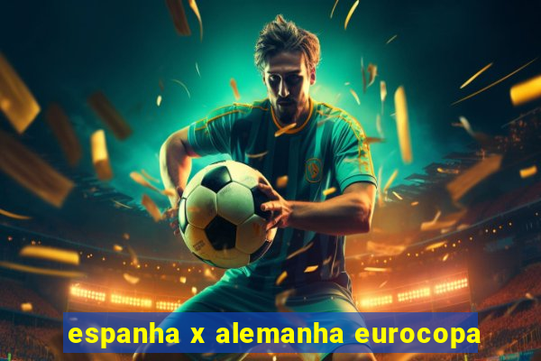 espanha x alemanha eurocopa