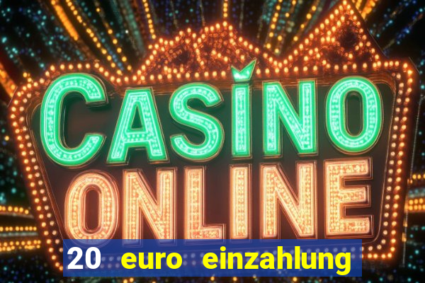 20 euro einzahlung casino bonus