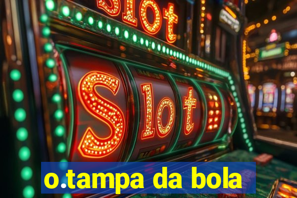 o.tampa da bola