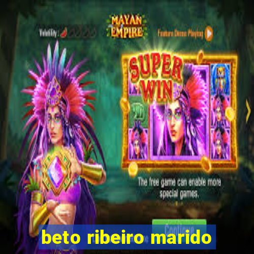 beto ribeiro marido