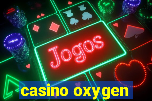 casino oxygen