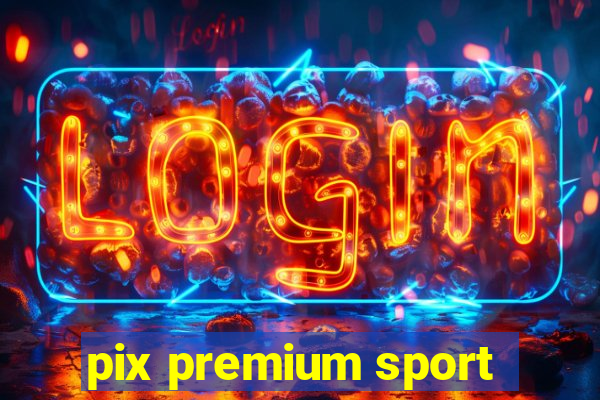 pix premium sport