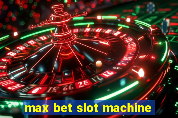 max bet slot machine