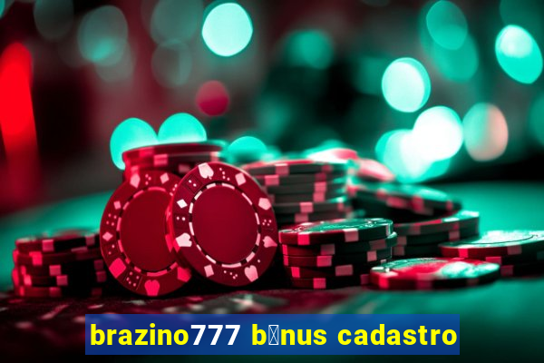 brazino777 b么nus cadastro