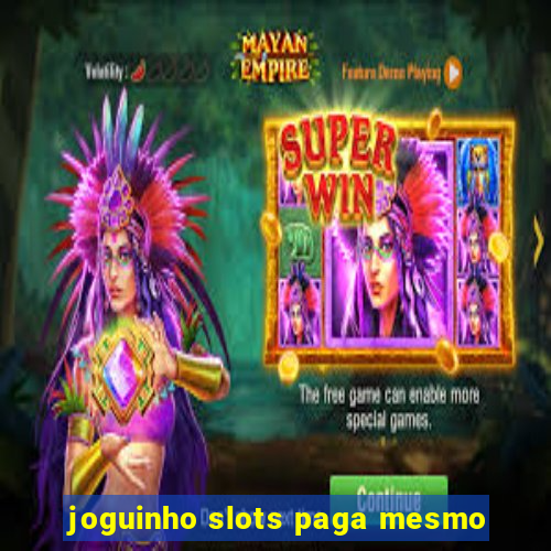 joguinho slots paga mesmo