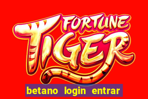 betano login entrar na minha conta agora site login