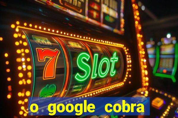 o google cobra taxa de saque de jogos