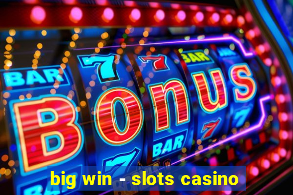 big win - slots casino