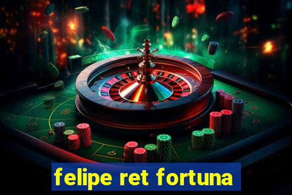 felipe ret fortuna