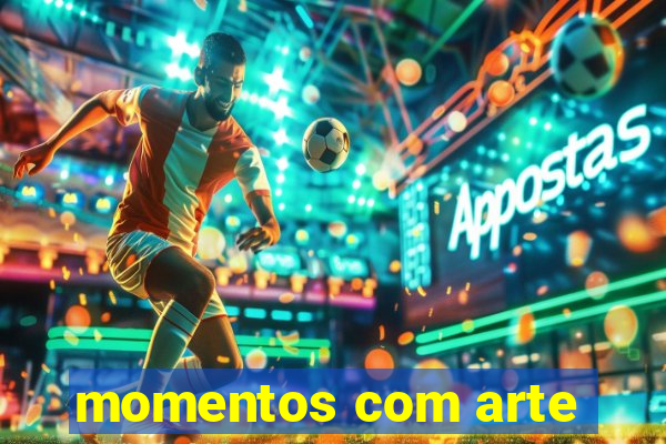 momentos com arte