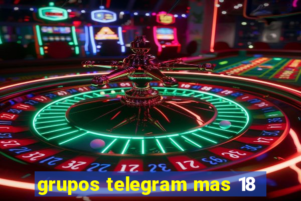 grupos telegram mas 18