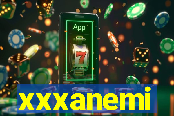 xxxanemi