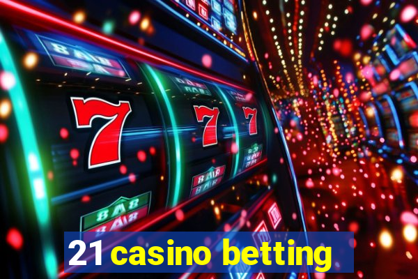 21 casino betting