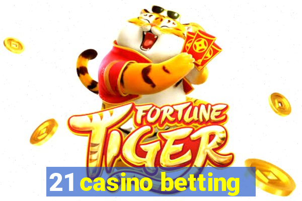 21 casino betting