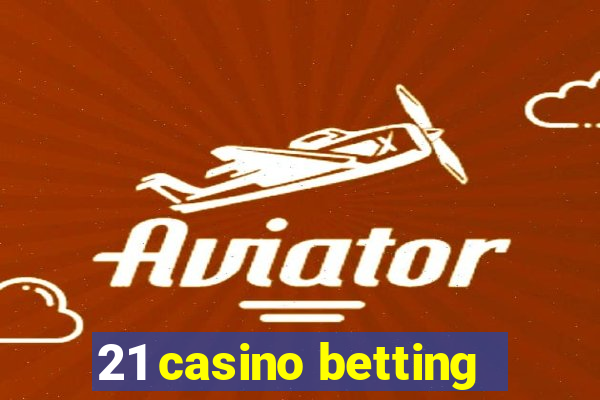 21 casino betting