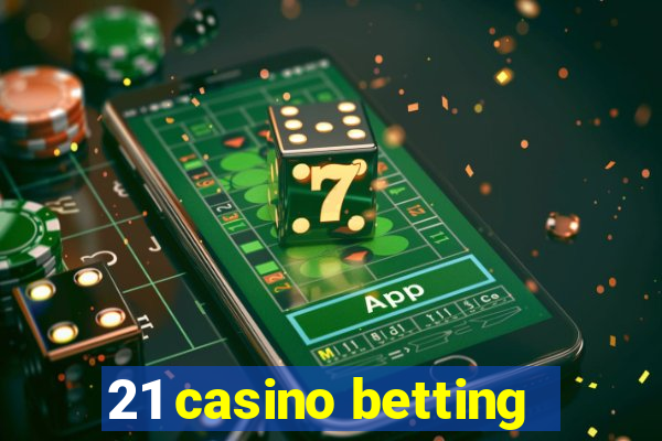 21 casino betting