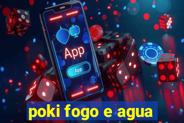 poki fogo e agua