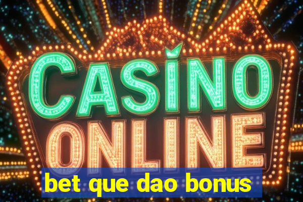 bet que dao bonus