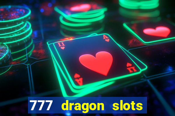 777 dragon slots casino games