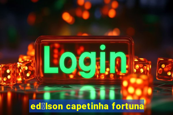 ed铆lson capetinha fortuna