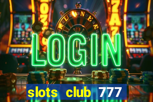 slots club 777 paga mesmo