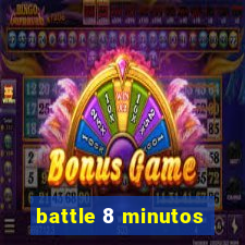 battle 8 minutos