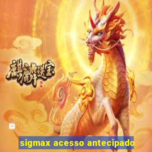 sigmax acesso antecipado