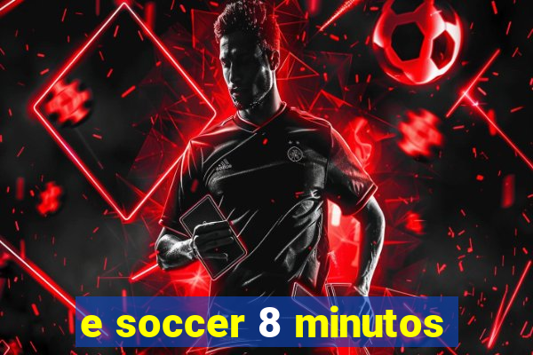 e soccer 8 minutos