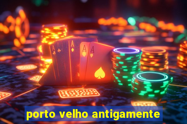 porto velho antigamente