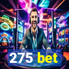 275 bet