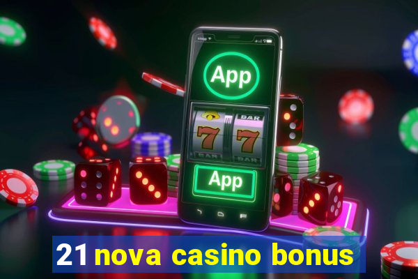 21 nova casino bonus