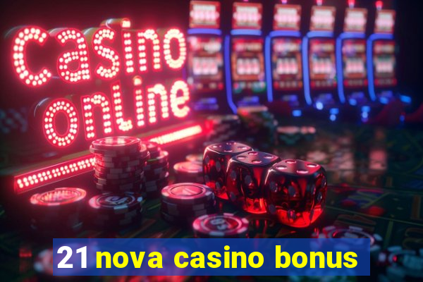 21 nova casino bonus