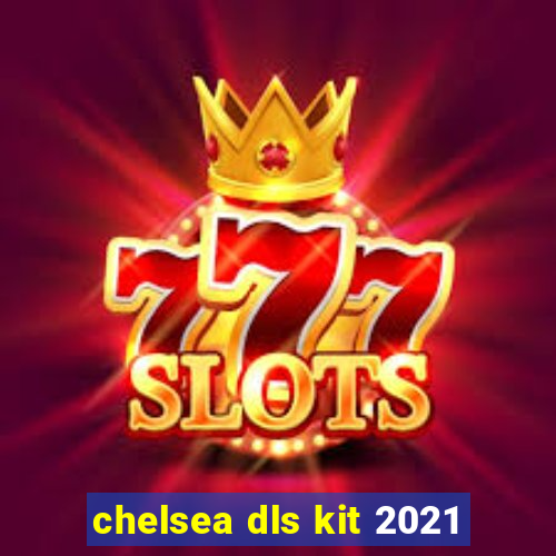 chelsea dls kit 2021