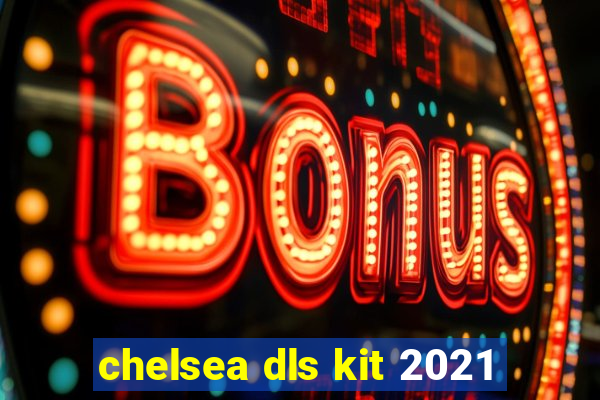 chelsea dls kit 2021