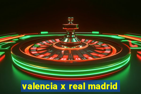 valencia x real madrid