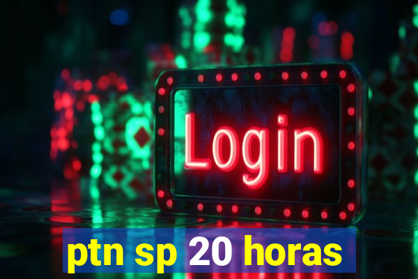 ptn sp 20 horas