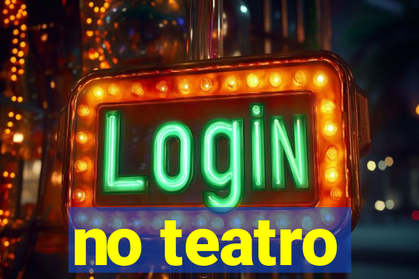 no teatro