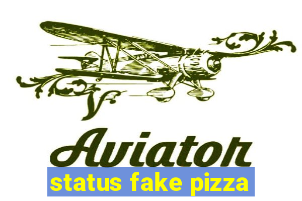 status fake pizza