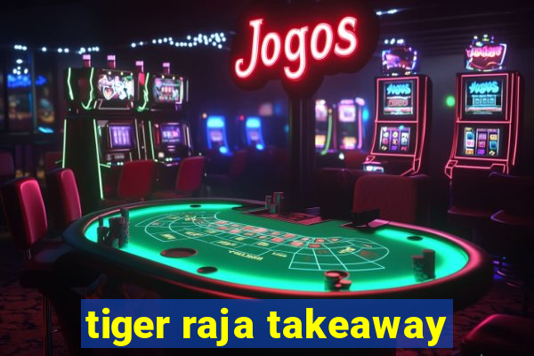 tiger raja takeaway