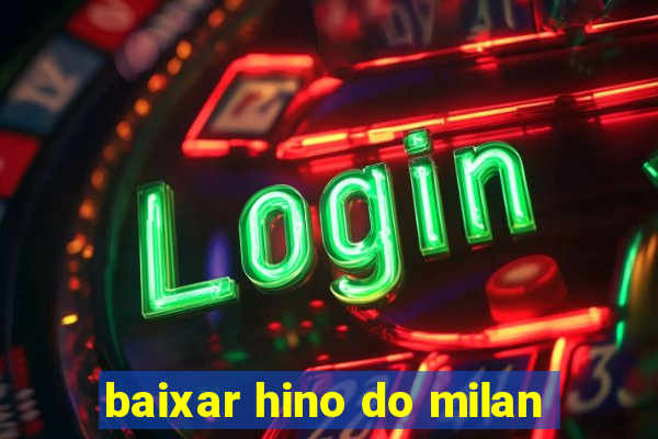 baixar hino do milan