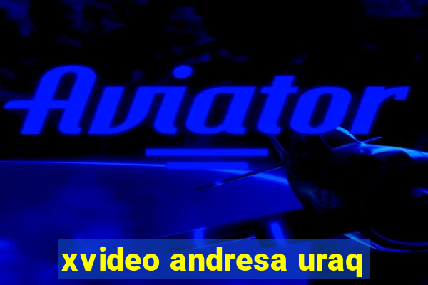 xvideo andresa uraq